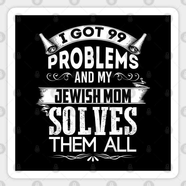 I Got 99 Problems And My Jewish Mother Solves Them All Magnet by Proud Collection